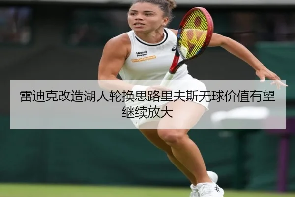 雷迪克改造湖人轮换思路里夫斯无球价值有望继续放大
